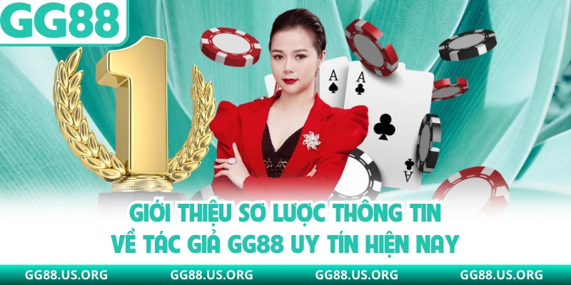 Giới thiệu sơ lược thông tin về tác giả GG88 uy tín hiện nay